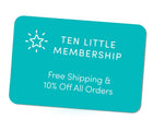 Become a Ten Little Member for free shipping and 10% off all orders. Available at www.tenlittle.com